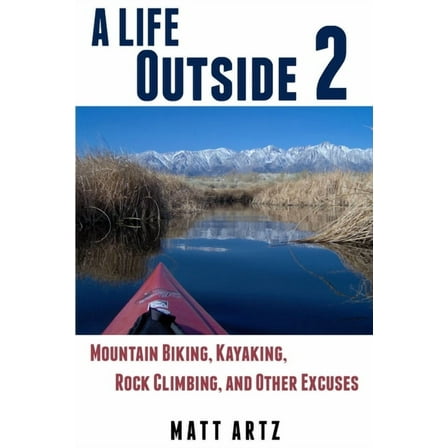A Life Outside 2: Mountain Biking, Kayaking, Rock Climbing, and Other Excuses, (Paperback)