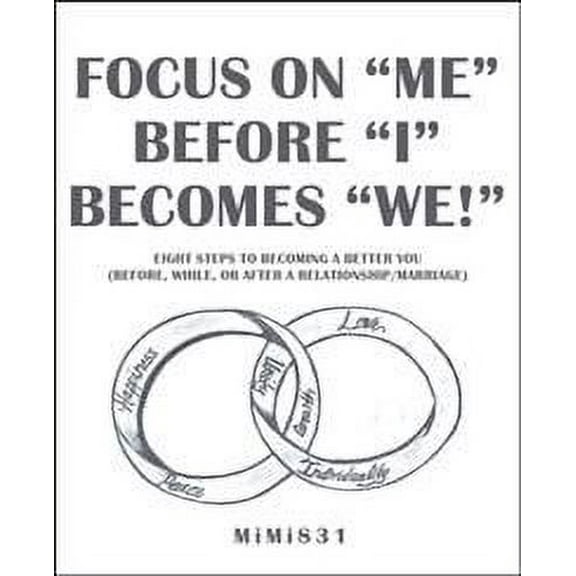 Focus on "Me" Before "I" Becomes "We!": Eight Steps to Becoming a Better You (Before, While, or After a Relationship/Marriage) (Paperback)