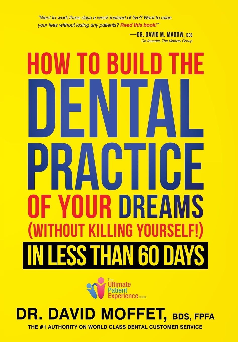 How To Build The Dental Practice Of Your Dreams Without Killing Yourself In Less Than 60 Days