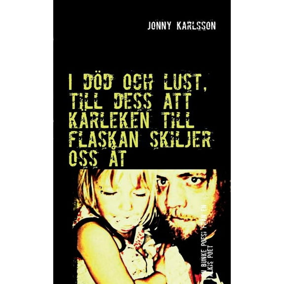 I död och lust, till dess att kärleken till flaskan skiljer oss åt: En samling poesi skriven av en alkoholist, (Paperback)