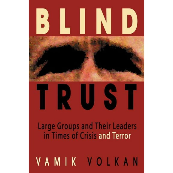Blind Trust : Large Groups and Their Leaders in Times of Crisis and Terror (Hardcover)
