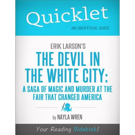 Quicklet on Erik Larson's The Devil in White City: A Saga of Magic and Murder at the Fair that Changed America -