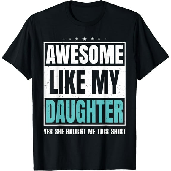 Awesome Like My Daughter Fathers Day Yes she Bought Me this Gifts T-shirt