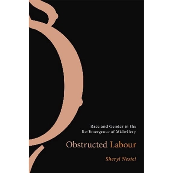 Pre-Owned Obstructed Labour: Race and Gender in the Re-Emergence of Midwifery (Paperback) 0774812206 9780774812207