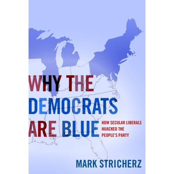 Pre-Owned Why the Democrats Are Blue: Secular Liberalism and the Decline of the People's Party (Hardcover) 159403205X 9781594032059