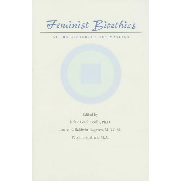 Feminist Bioethics: At the Center, on the Margins (Paperback)