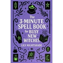 The 3-Minute Spell Book for Busy New Witches: Quick & Easy Real Magick Spells for Manifestation, Love, and Protectio, (Paperback)