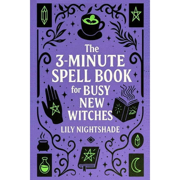 The 3-Minute Spell Book for Busy New Witches: Quick & Easy Real Magick Spells for Manifestation, Love, and Protectio, (Paperback)