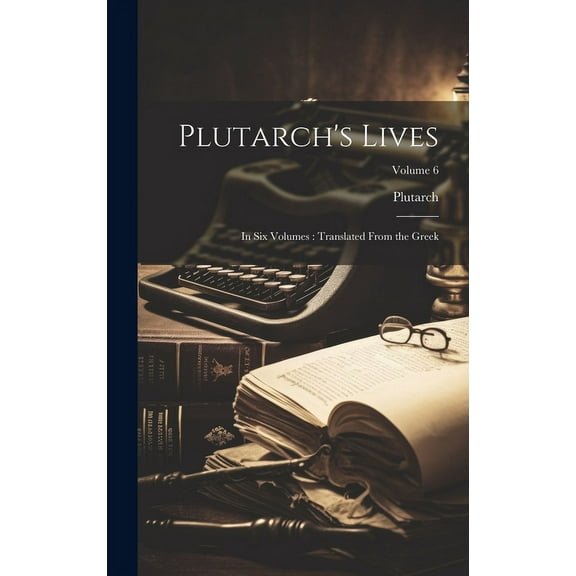 Plutarch's Lives : In Six Volumes: Translated From the Greek; Volume 6 (Hardcover)