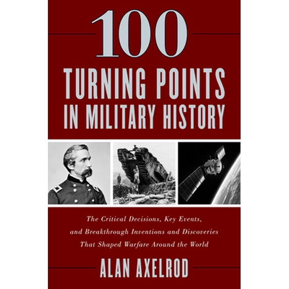 Pre-Owned 100 Turning Points in Military History: The Critical Decisions, Key Events, and Breakthrough Inventions and Discoveries That Shaped Warfare Around the (Paperback) 1493059483 9781493059485