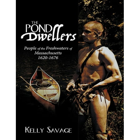 The Pond Dwellers: People of the Freshwaters of Massachusetts 1620-1676 - (Best Ponds In Massachusetts)
