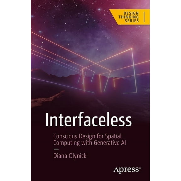 Design Thinking Interfaceless: Conscious Design for Spatial Computing with Generative AI, (Paperback)