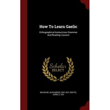How to Learn Gaelic : Orthographical Instructions Grammar and Reading (Best Way To Learn Gaelic)