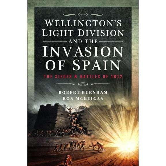 Wellington's Light Division and the Invasion of Spain: The Sieges and Battles of 1812, (Hardcover)