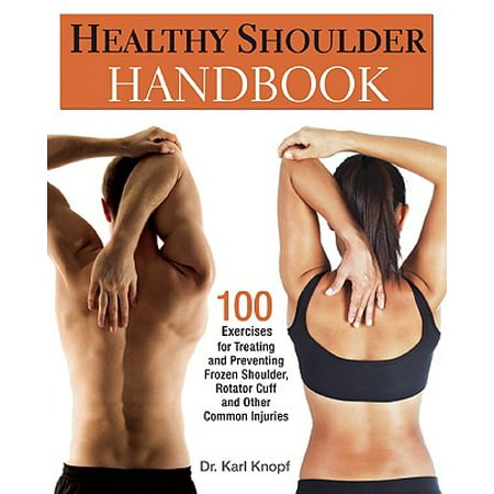 Healthy Shoulder Handbook : 100 Exercises for Treating and Preventing Frozen Shoulder, Rotator Cuff and Other Common