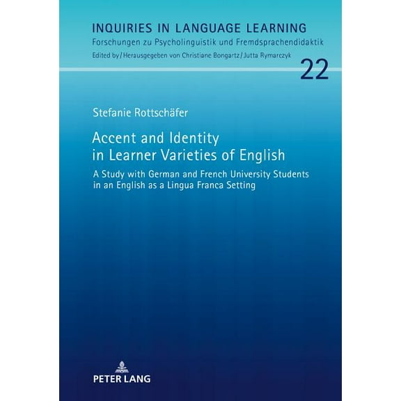 Inquiries in Language Learning: Accent and Identity in Learner Varieties of English: A Study with German and French University Students in an English as a Lingua Franca Setting (Hardcover)