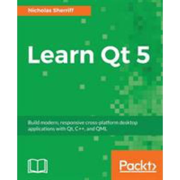 Pre-Owned Learn QT 5: Build modern, responsive cross-platform desktop applications with Qt, C++, and QML (Paperback) 1788478851 9781788478854