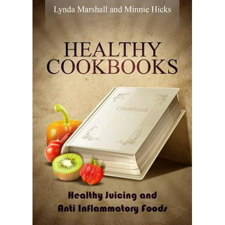 Healthy Cookbooks: Healthy Juicing and Anti Inflammatory Foods - (Best Anti Inflammatory Foods To Juice)