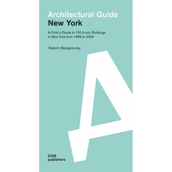 Architectural Guide New York: Architectural Guide: A Critic's Guide to 100 Iconic Buildings in New York from 1999 to 2020, (Paperback)
