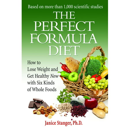The Perfect Formula Diet: How to Lose Weight and Get Healthy Now with Six Kinds of Whole Foods -