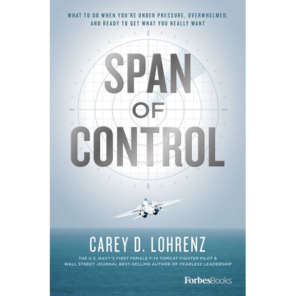 Span of Control: What to Do When You're under Pressure, Overwhelmed, and Ready to Get What You Really Want