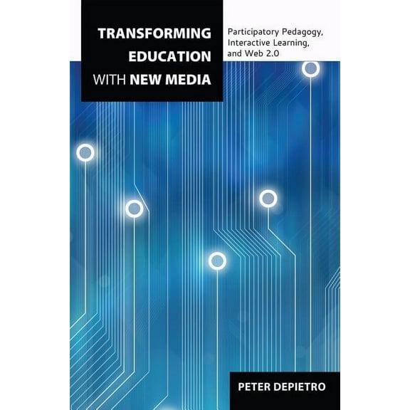 Counterpoints Transforming Education with New Media: Participatory Pedagogy, Interactive Learning, and Web 2.0, Book 435, (Hardcover)