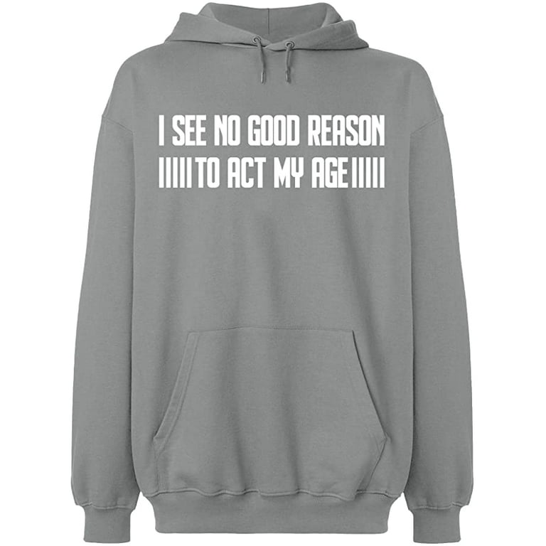 Unisex Hoodie Sweatshirt, I See No Reason To Act My Age, Slim Fit, Long Sleeve Sweater - Sport Grey Medium