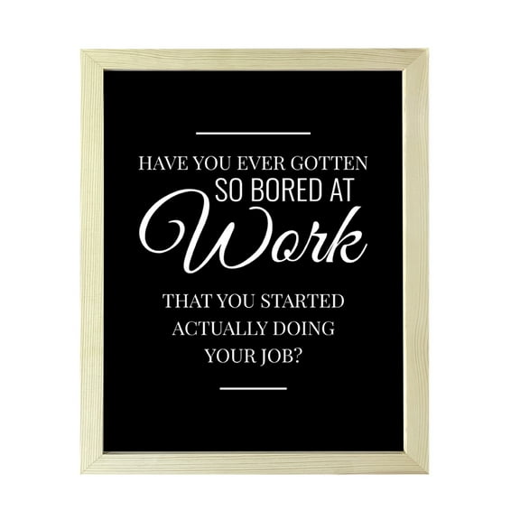 Designs ByLITA Have You Ever Gotten So Bored At Work That You Started Actually Doing Your Job?, 8 x 10 Wooden Wall Print (Framed) | Home Decor