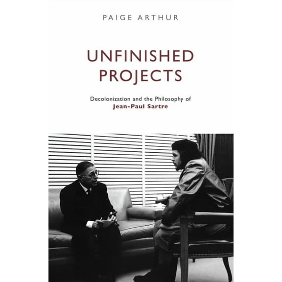 Unfinished Projects: Decolonization and the Philosophy of Jean-Paul Sartre, (Paperback)