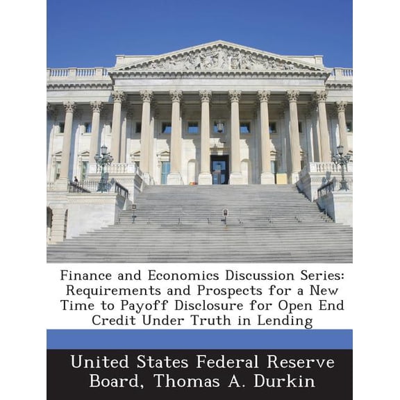 Finance and Economics Discussion Series : Requirements and Prospects for a New Time to Payoff Disclosure for Open End Credit Under Truth in Lending