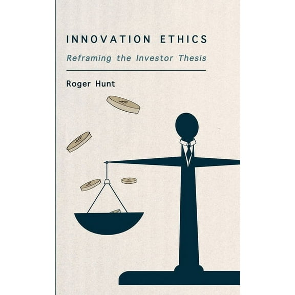Innovation Ethics: Reframing the Investor Thesis (Hardcover)