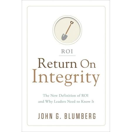 Return on Integrity : The New Definition of ROI and Why Leaders Need to Know