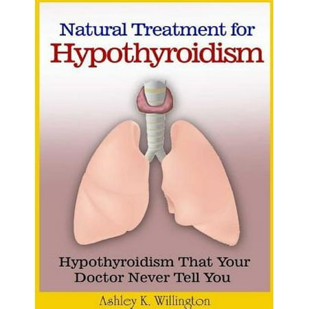 Natural Treatment for Hypothyroidism: Hypothyroidism That Your Doctor Never Tell You - (Best Treatment For Hypothyroidism)