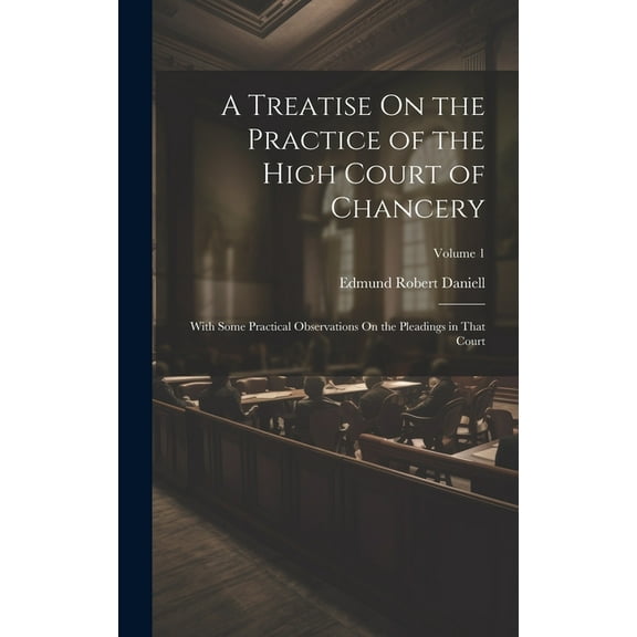 A Treatise On the Practice of the High Court of Chancery (Hardcover)