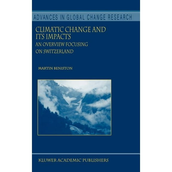 Advances in Global Change Research Climatic Change and Its Impacts: An Overview Focusing on Switzerland, Book 19, (Hardcover)
