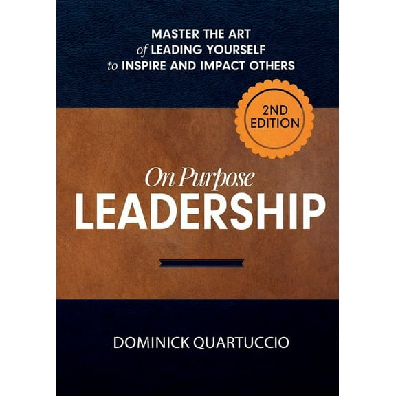 On Purpose Leadership: Master the Art of Leading Yourself to Inspire and Impact Others, (Paperback)