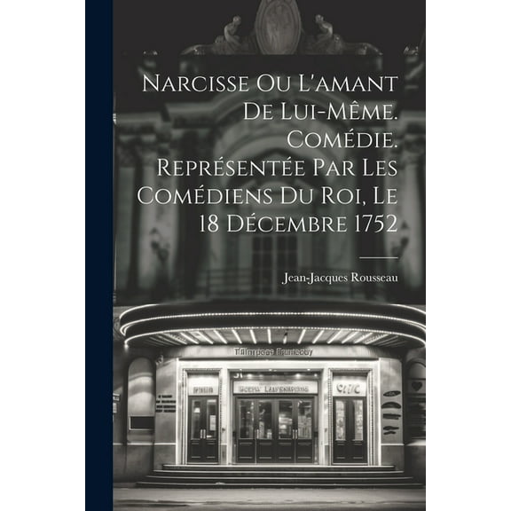 Narcisse ou L'amant de lui-même. Comédie. Représentée par les comédiens du Roi, le 18 décembre 1752 (Paperback)
