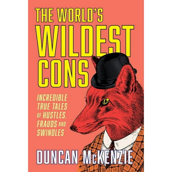 The World's Wildest Cons: Incredible True Tales of Hustles, Frauds and Swindles, (Paperback)