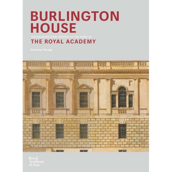 Burlington House: An Architectural History of the Home of the Royal Academy of Arts, (Hardcover)