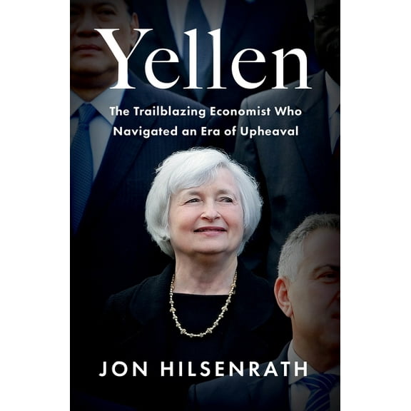 Yellen: The Trailblazing Economist Who Navigated an Era of Upheaval, (Hardcover)