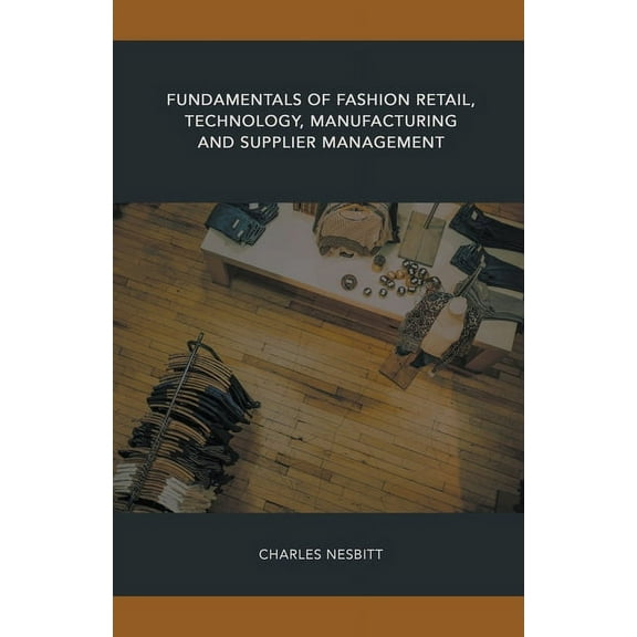 Fundamentals of Fashion Retail, Technology, Manufacturing and Supplier Management, (Paperback)