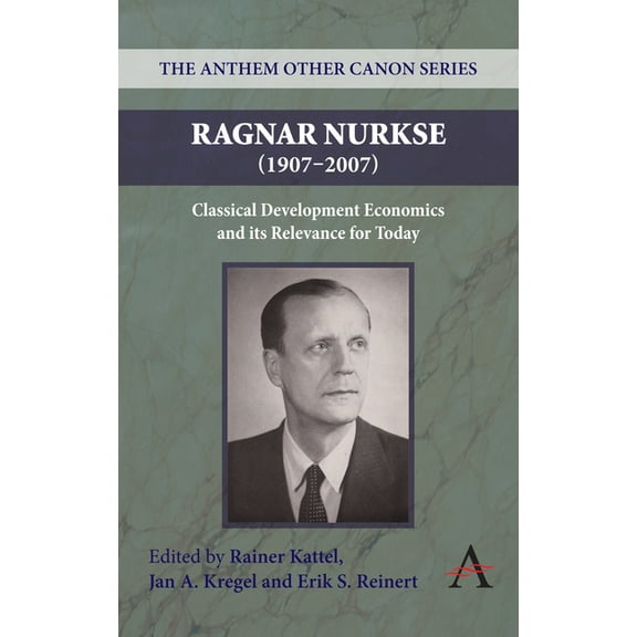 Ragnar Nurkse (1907-2007): Classical Development Economics and Its Relevance for Today, (Hardcover)