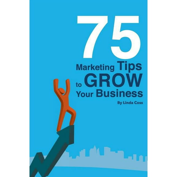 75 Marketing Tips to Grow Your Business (Paperback)