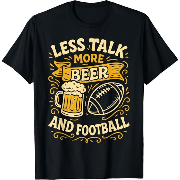 Less Talk More Beer and Football Funny T-Shirt