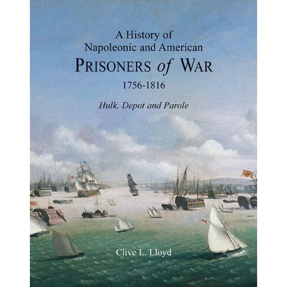 A History of Napoleonic and American Prisoners of War 1756-1816 : Hulk, Depot and Parole (Hardcover)