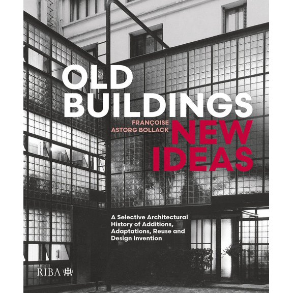 Old Buildings, New Ideas: A Selective Architectural History of Additions, Adaptations, Reuse and Design Invention (Hardcover)