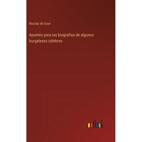 Apuntes para las biografias de algunos burgaleses célebres, (Hardcover)