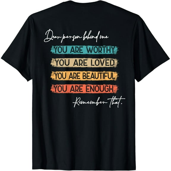 Dear Person Behind Me You Are Worthy Loved Beautiful Enough T-Shirt