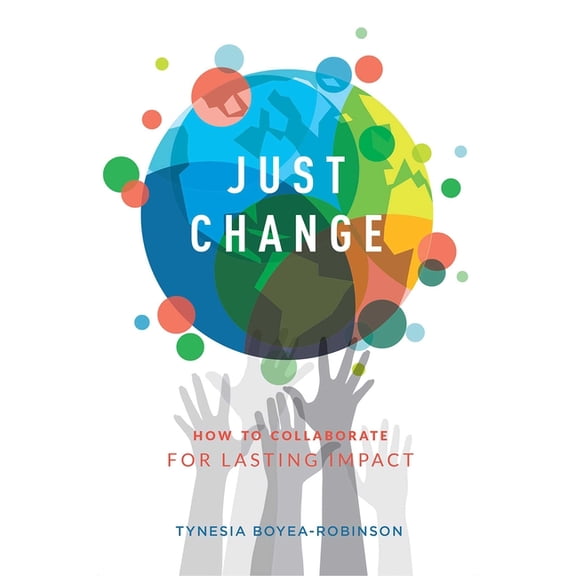 Just Change: How to Collaborate for Lasting Impact, (Paperback)