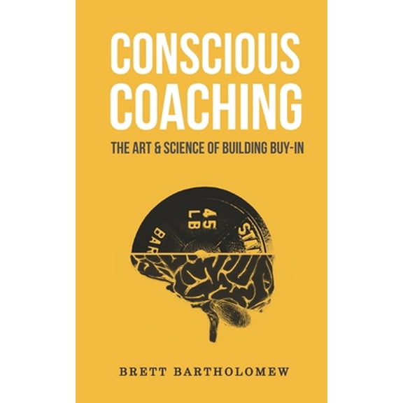 Pre-Owned Conscious Coaching: The Art and Science of Building Buy-In (Paperback) 1543179479 9781543179477